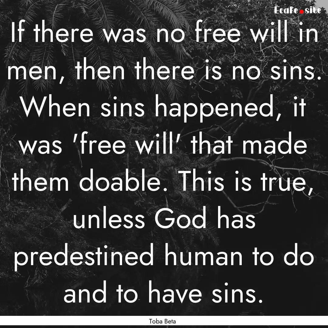 If there was no free will in men, then there.... : Quote by Toba Beta