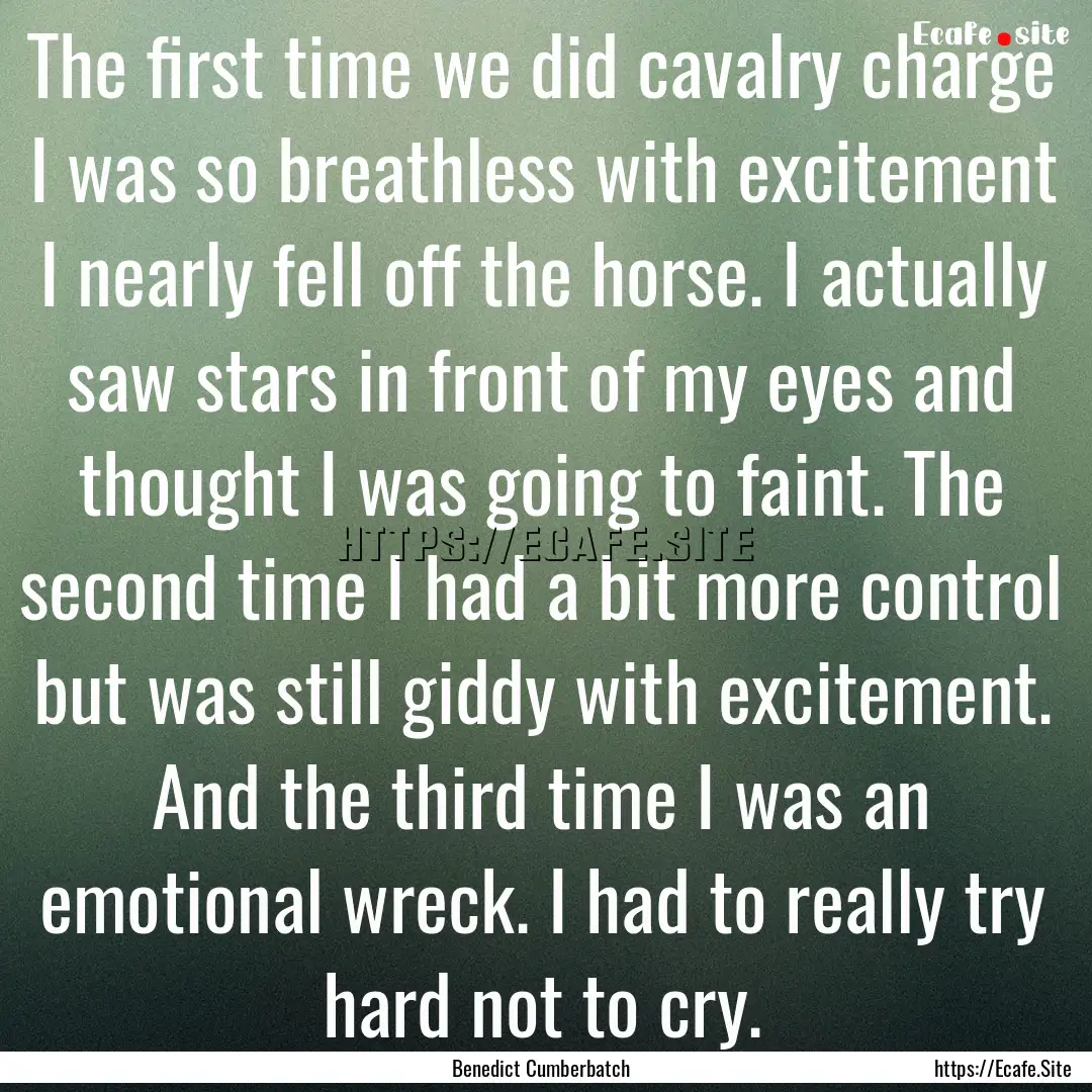 The first time we did cavalry charge I was.... : Quote by Benedict Cumberbatch