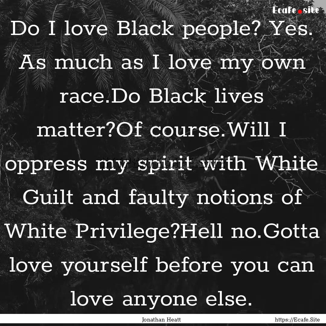 Do I love Black people? Yes. As much as I.... : Quote by Jonathan Heatt