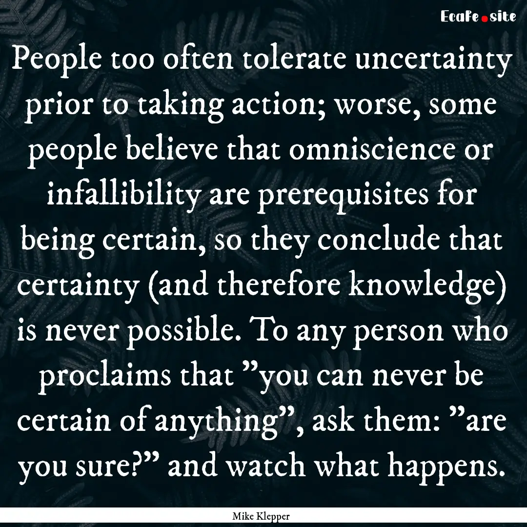 People too often tolerate uncertainty prior.... : Quote by Mike Klepper