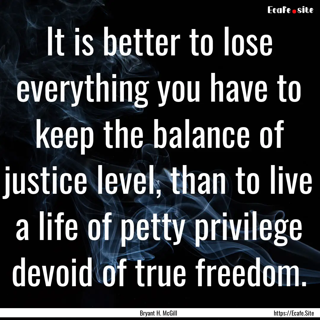 It is better to lose everything you have.... : Quote by Bryant H. McGill