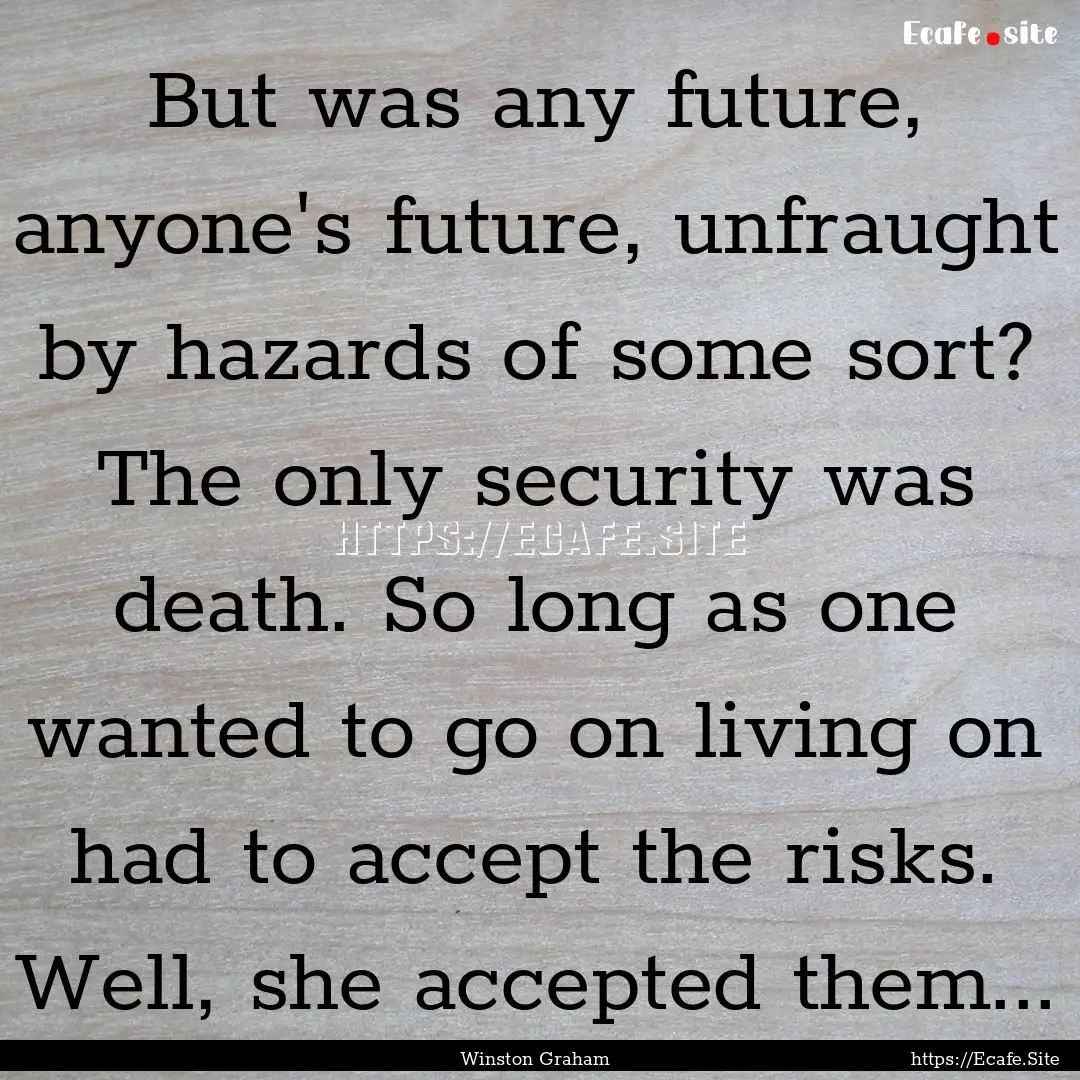 But was any future, anyone's future, unfraught.... : Quote by Winston Graham