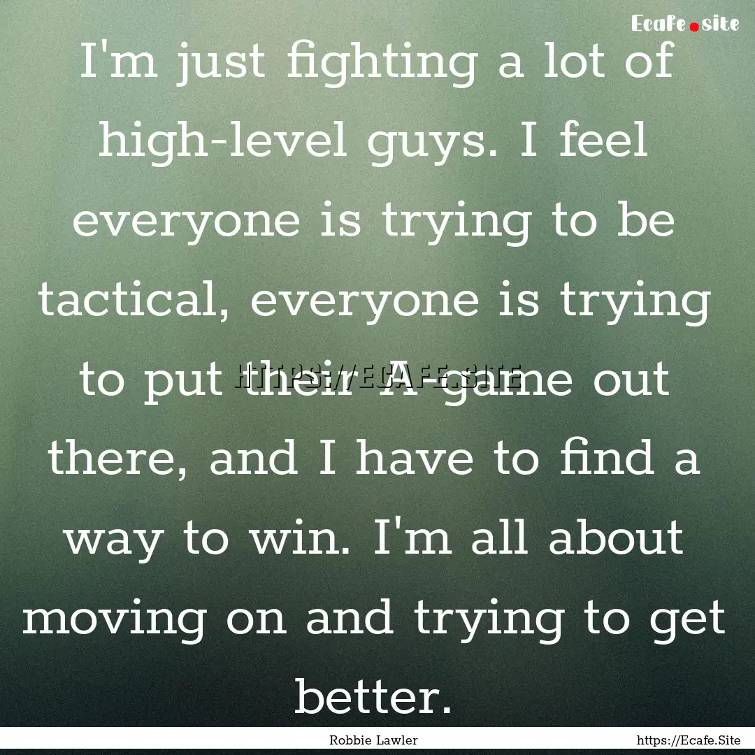 I'm just fighting a lot of high-level guys..... : Quote by Robbie Lawler