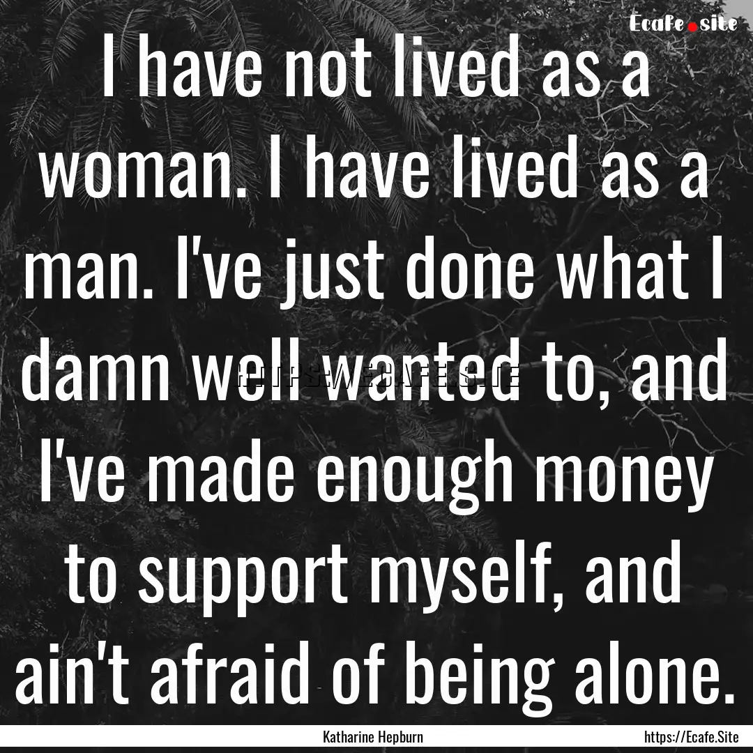 I have not lived as a woman. I have lived.... : Quote by Katharine Hepburn