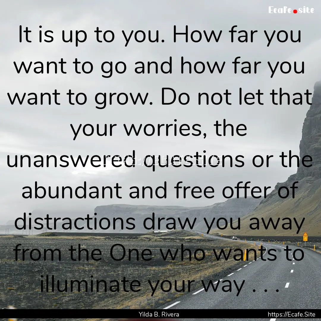 It is up to you. How far you want to go and.... : Quote by Yilda B. Rivera