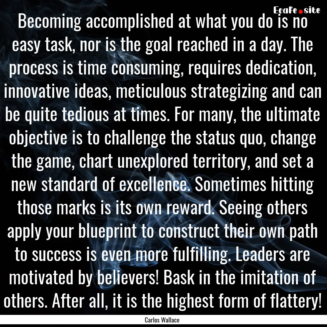 Becoming accomplished at what you do is no.... : Quote by Carlos Wallace