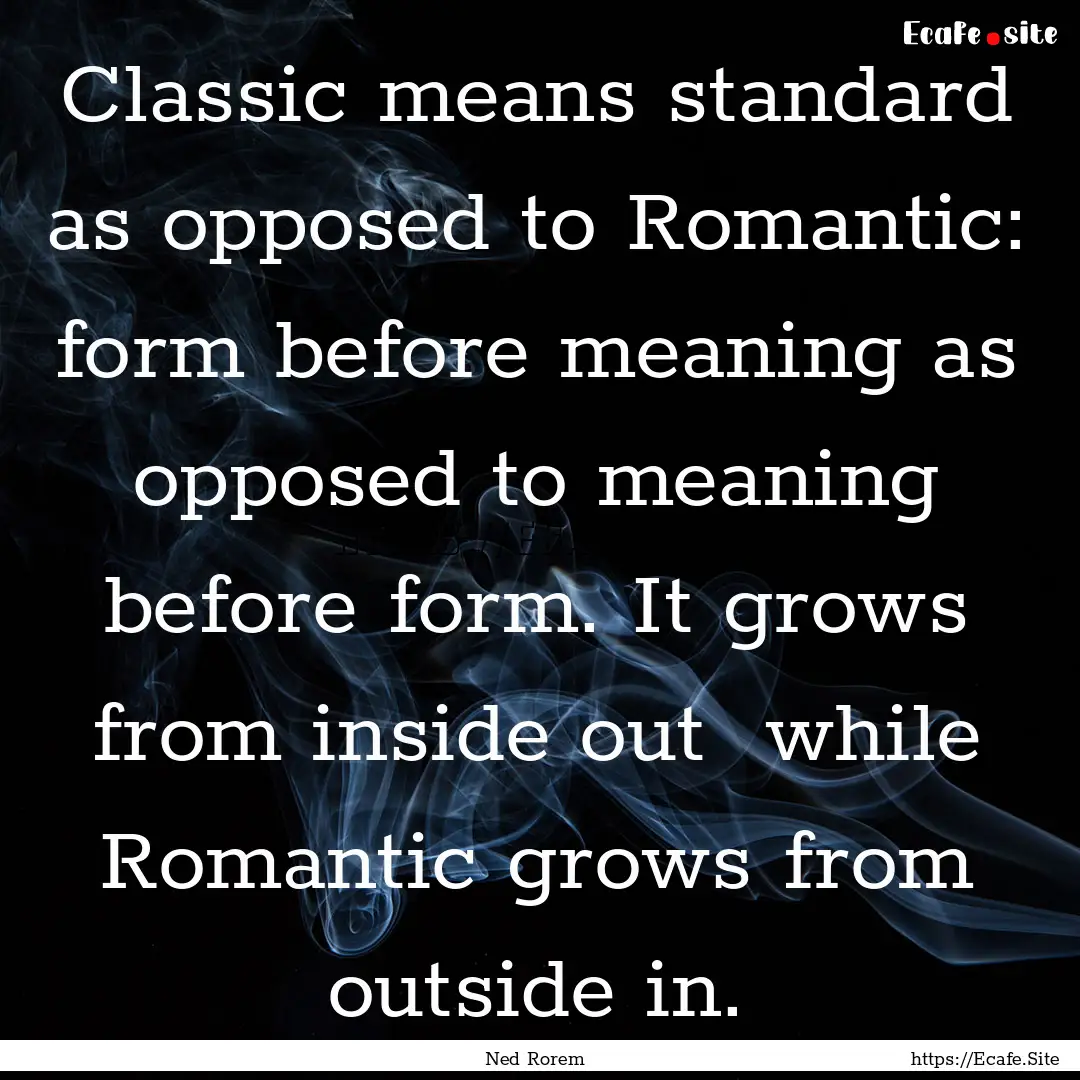 Classic means standard as opposed to Romantic:.... : Quote by Ned Rorem