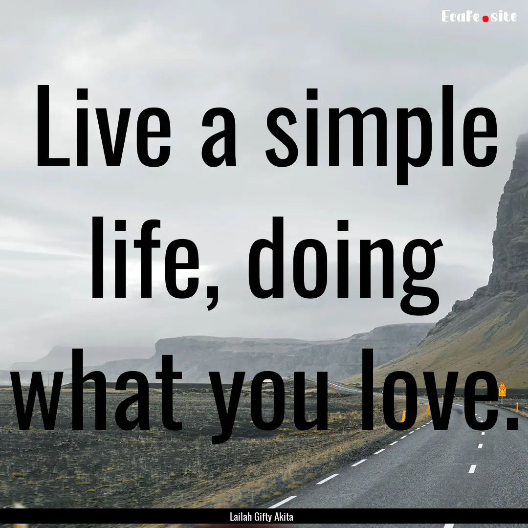 Live a simple life, doing what you love. : Quote by Lailah Gifty Akita