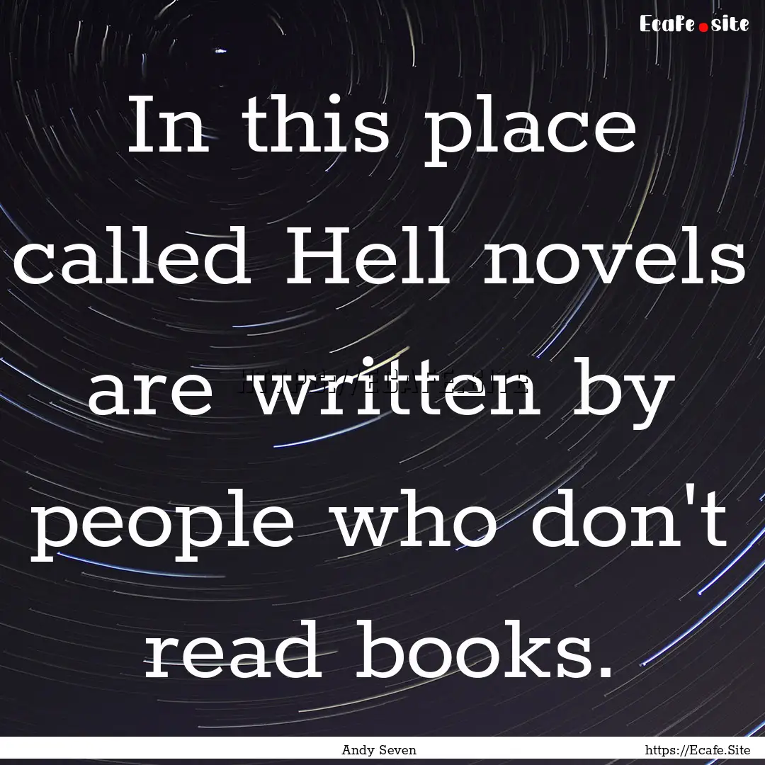 In this place called Hell novels are written.... : Quote by Andy Seven