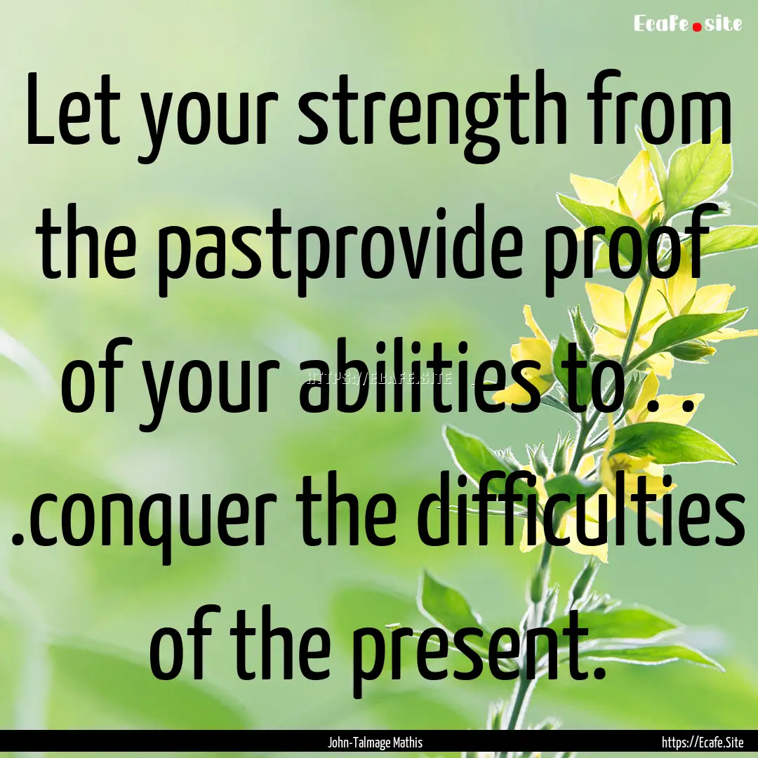 Let your strength from the pastprovide proof.... : Quote by John-Talmage Mathis