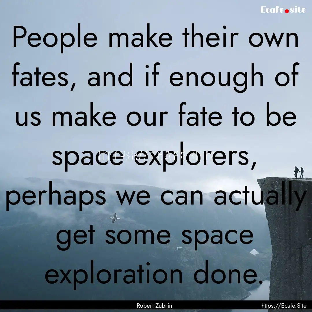 People make their own fates, and if enough.... : Quote by Robert Zubrin