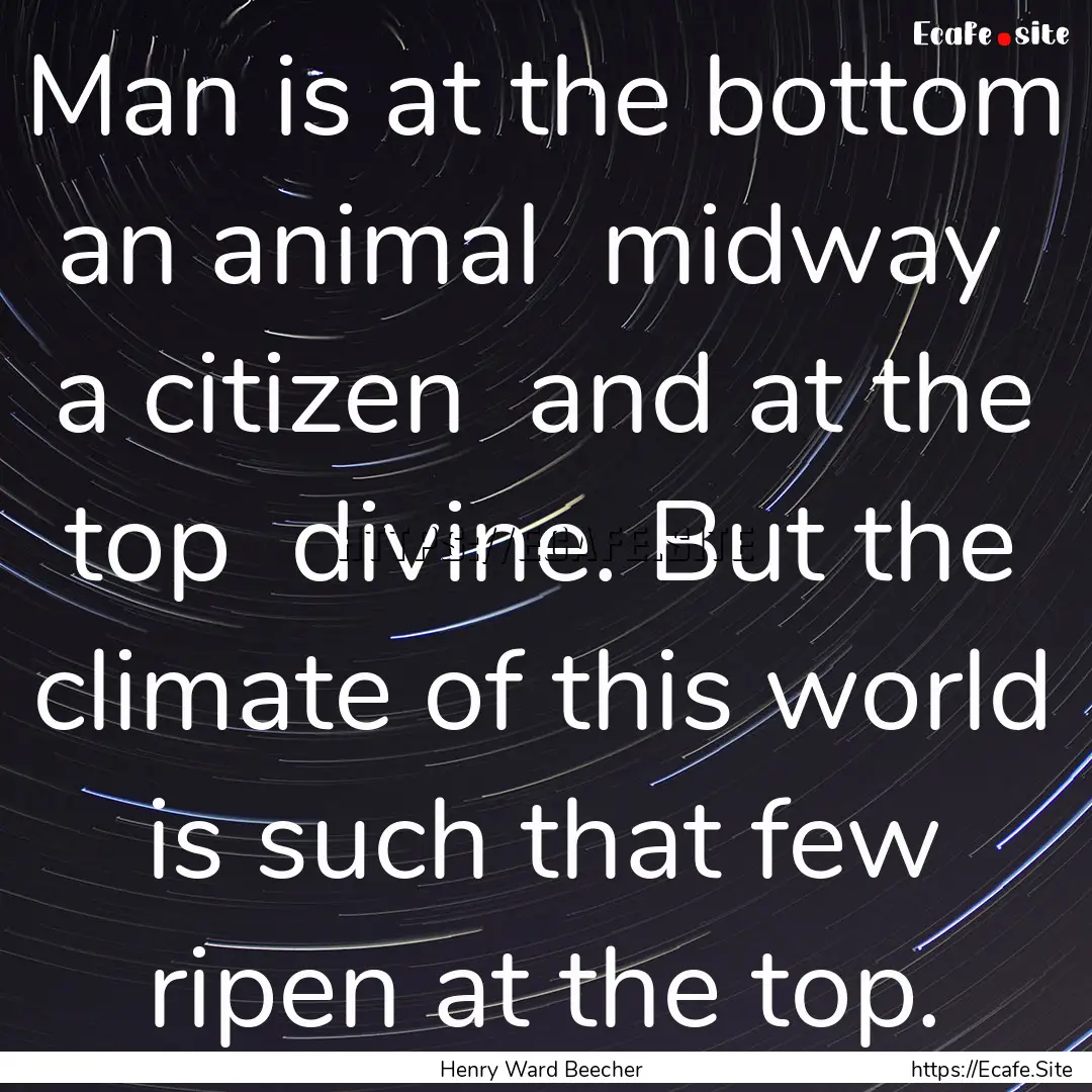 Man is at the bottom an animal midway a.... : Quote by Henry Ward Beecher