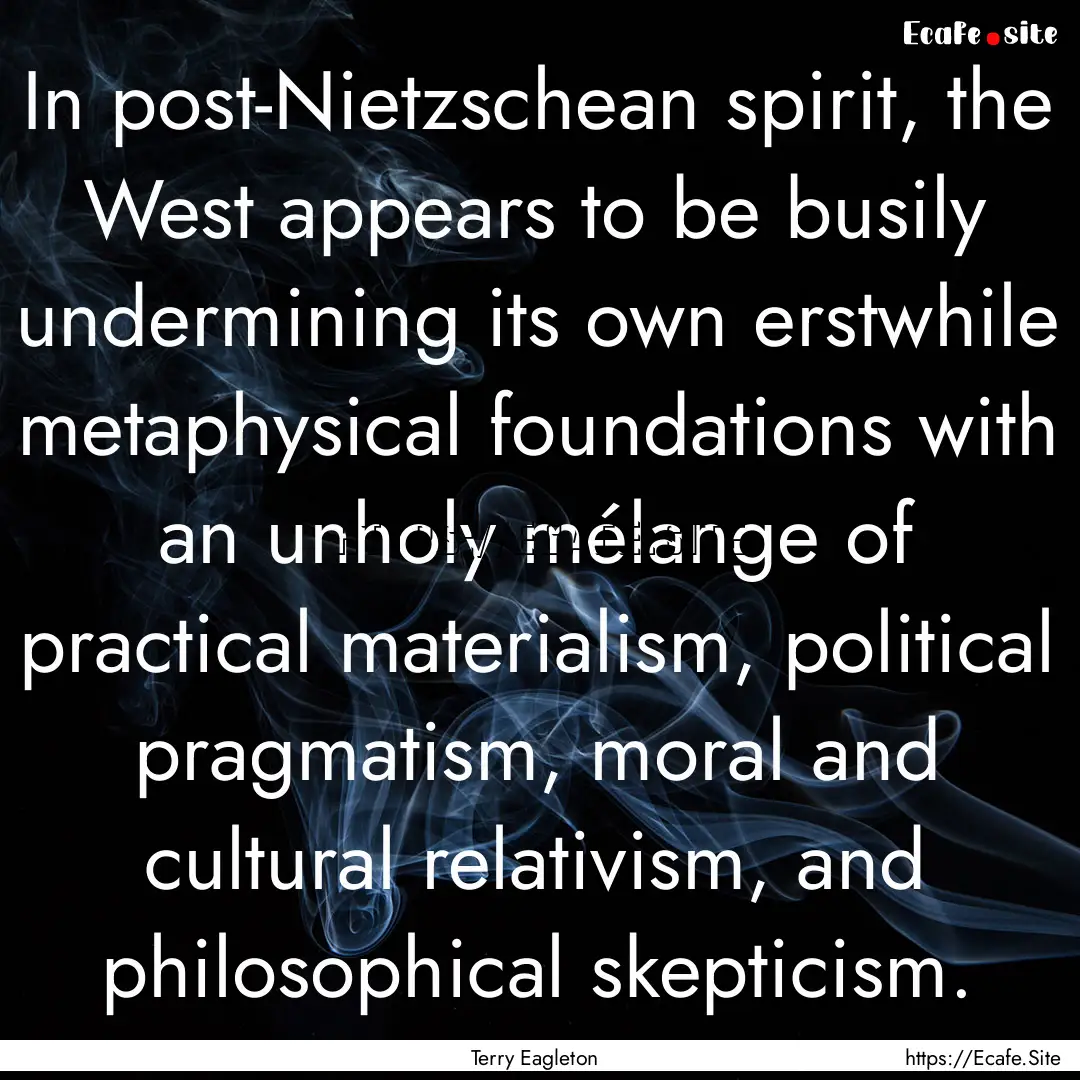 In post-Nietzschean spirit, the West appears.... : Quote by Terry Eagleton