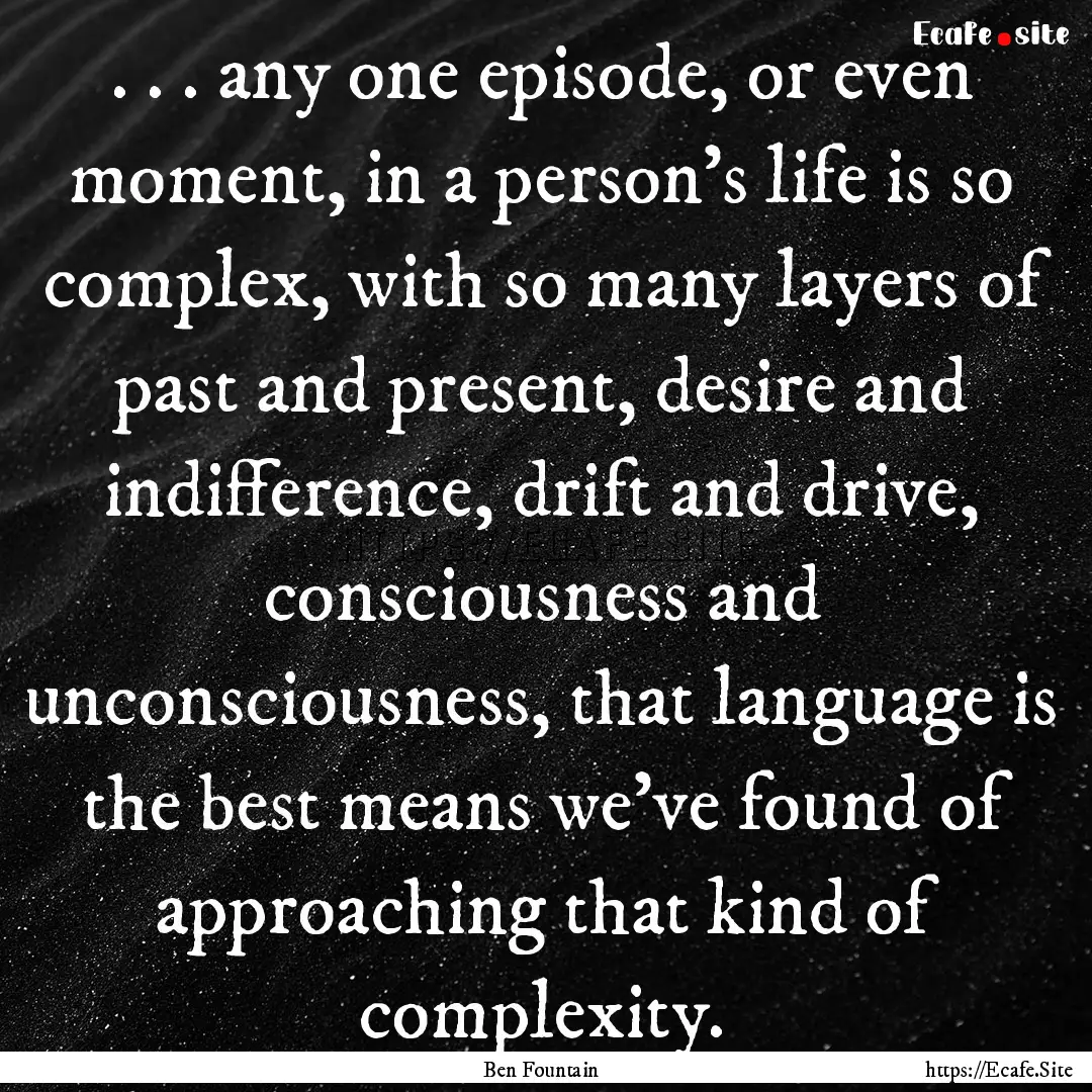 . . . any one episode, or even moment, in.... : Quote by Ben Fountain