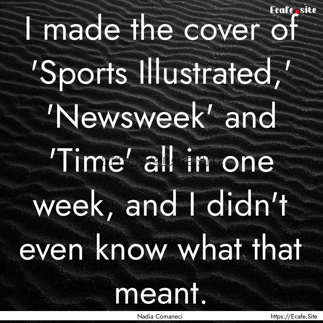 I made the cover of 'Sports Illustrated,'.... : Quote by Nadia Comaneci