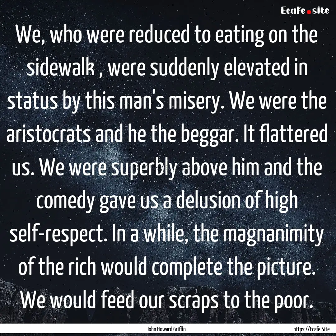 We, who were reduced to eating on the sidewalk.... : Quote by John Howard Griffin