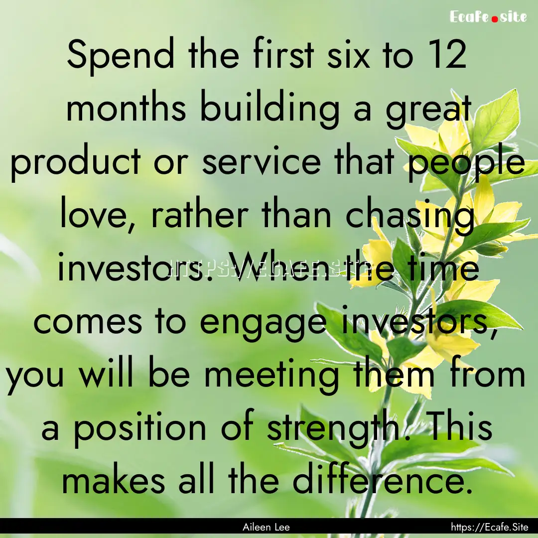 Spend the first six to 12 months building.... : Quote by Aileen Lee