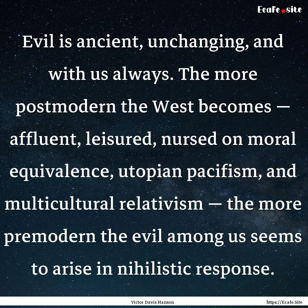 Evil is ancient, unchanging, and with us.... : Quote by Victor Davis Hanson