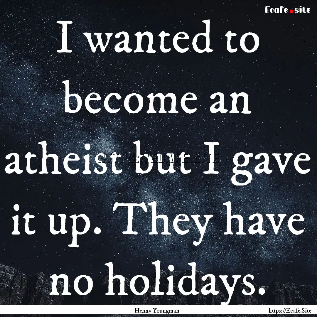 I wanted to become an atheist but I gave.... : Quote by Henny Youngman