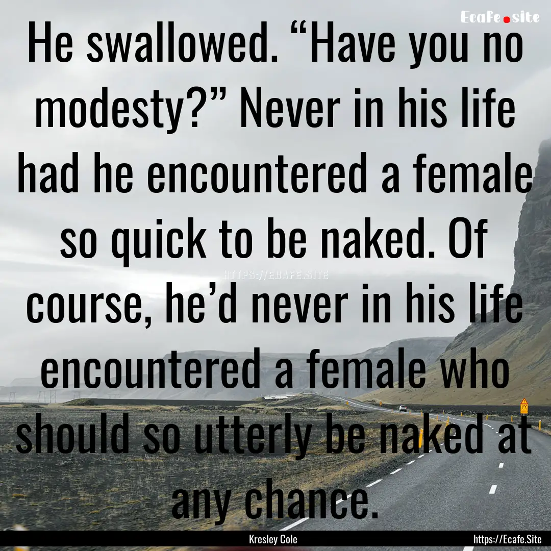 He swallowed. “Have you no modesty?”.... : Quote by Kresley Cole