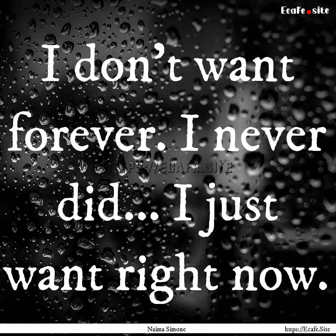 I don't want forever. I never did... I just.... : Quote by Naima Simone