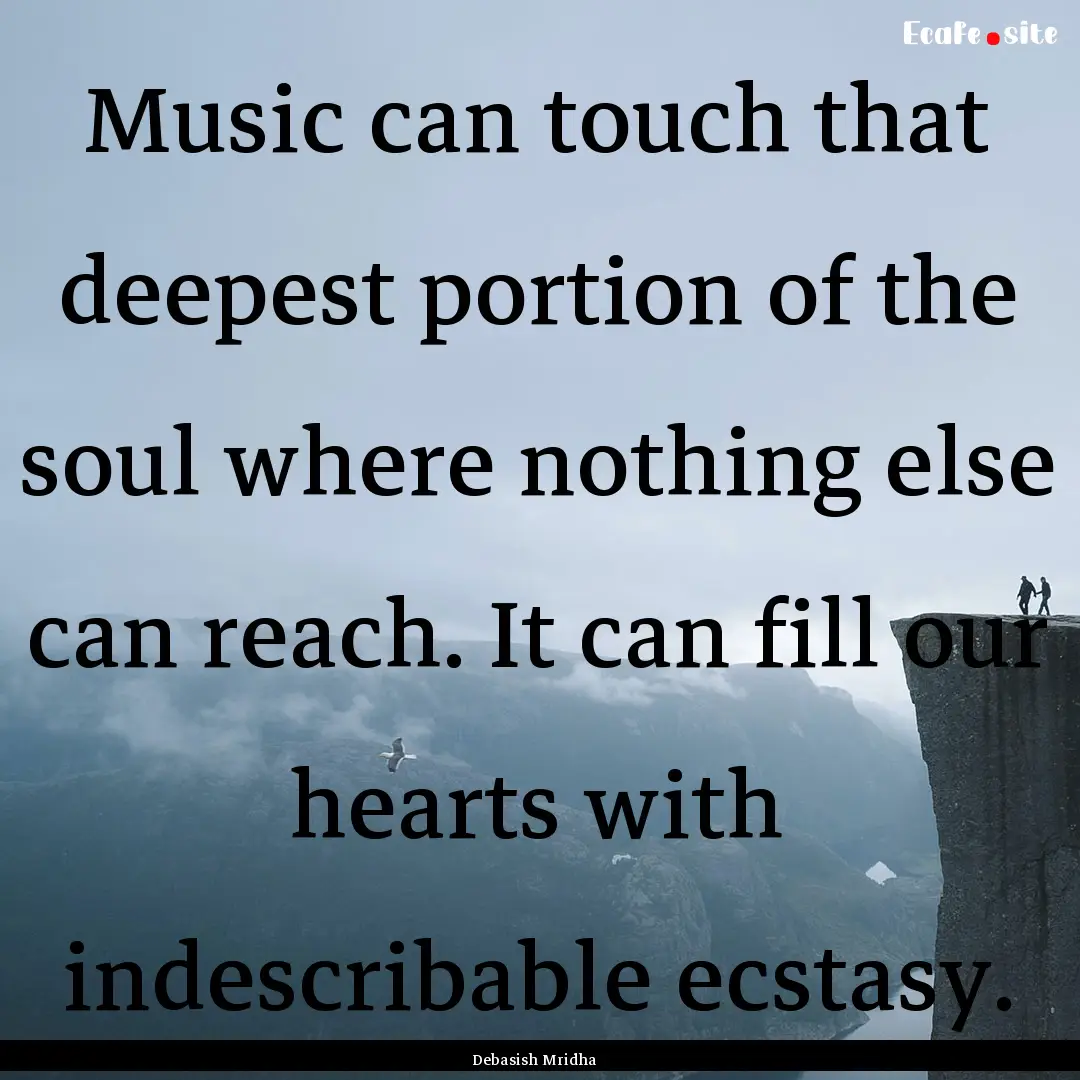 Music can touch that deepest portion of the.... : Quote by Debasish Mridha