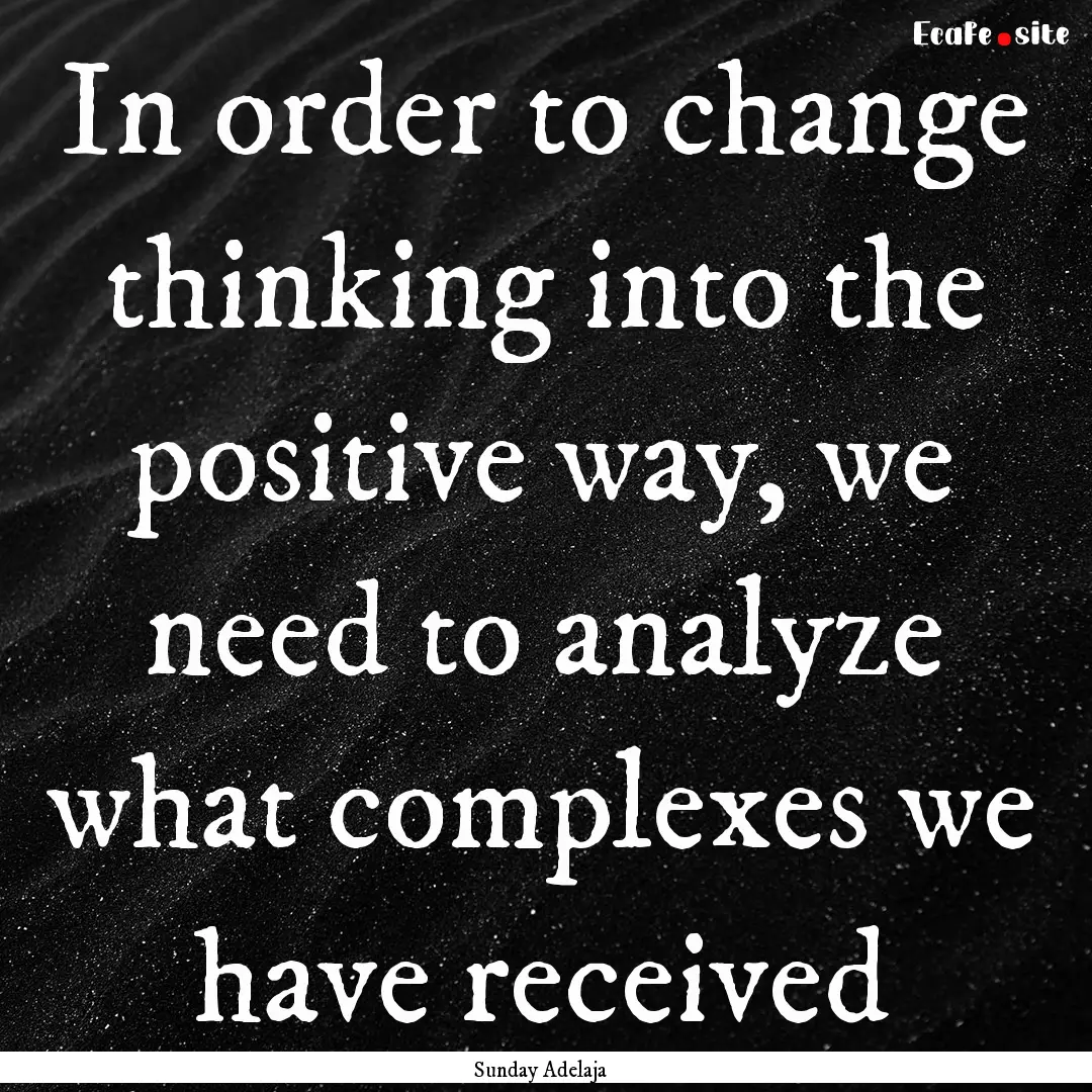 In order to change thinking into the positive.... : Quote by Sunday Adelaja