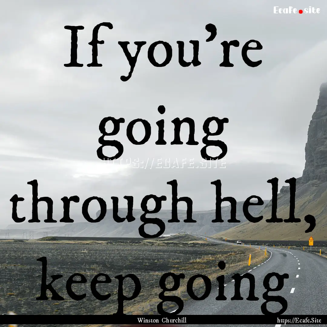 If you're going through hell, keep going : Quote by Winston Churchill