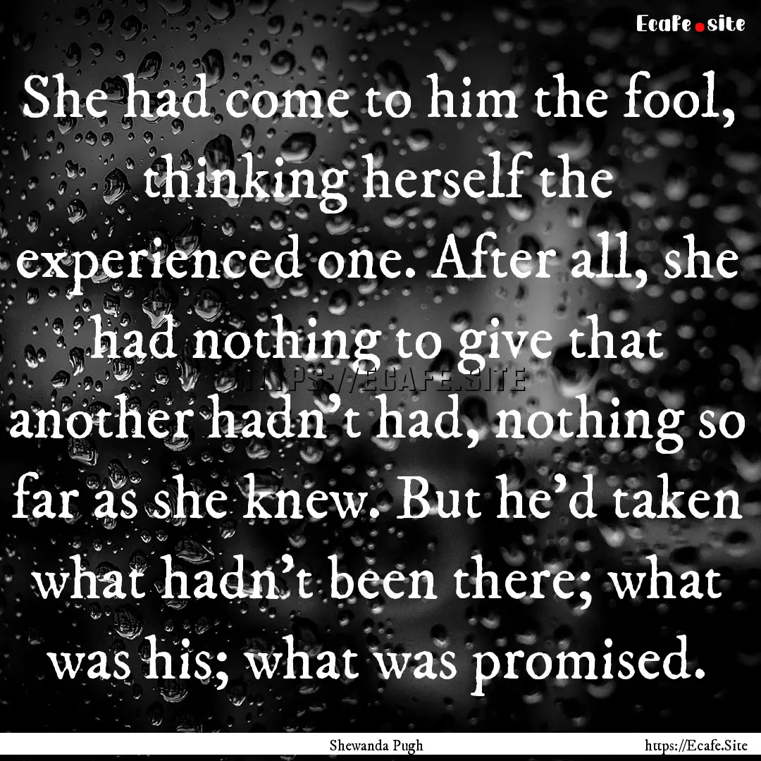 She had come to him the fool, thinking herself.... : Quote by Shewanda Pugh