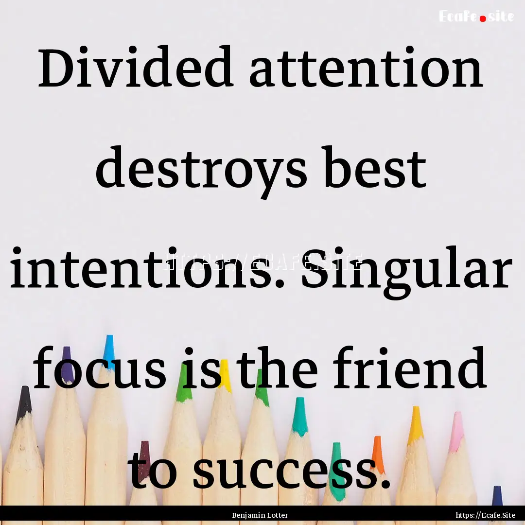 Divided attention destroys best intentions..... : Quote by Benjamin Lotter