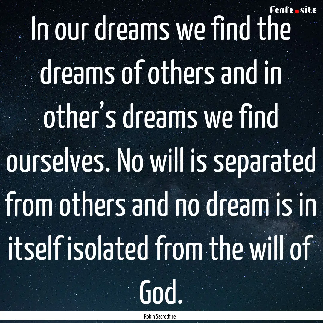 In our dreams we find the dreams of others.... : Quote by Robin Sacredfire