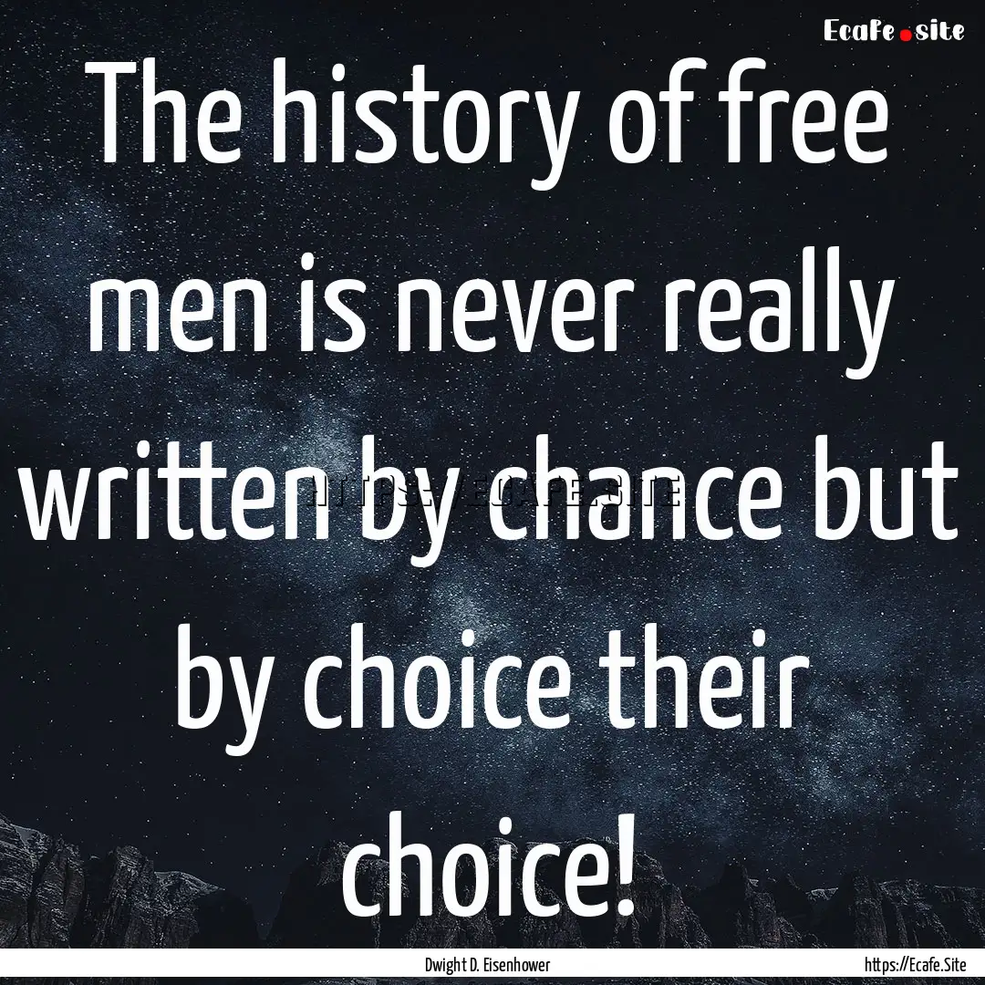 The history of free men is never really written.... : Quote by Dwight D. Eisenhower