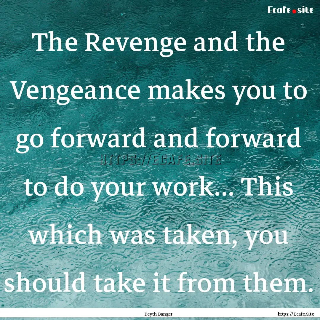 The Revenge and the Vengeance makes you to.... : Quote by Deyth Banger