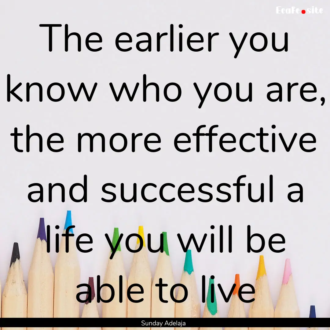 The earlier you know who you are, the more.... : Quote by Sunday Adelaja