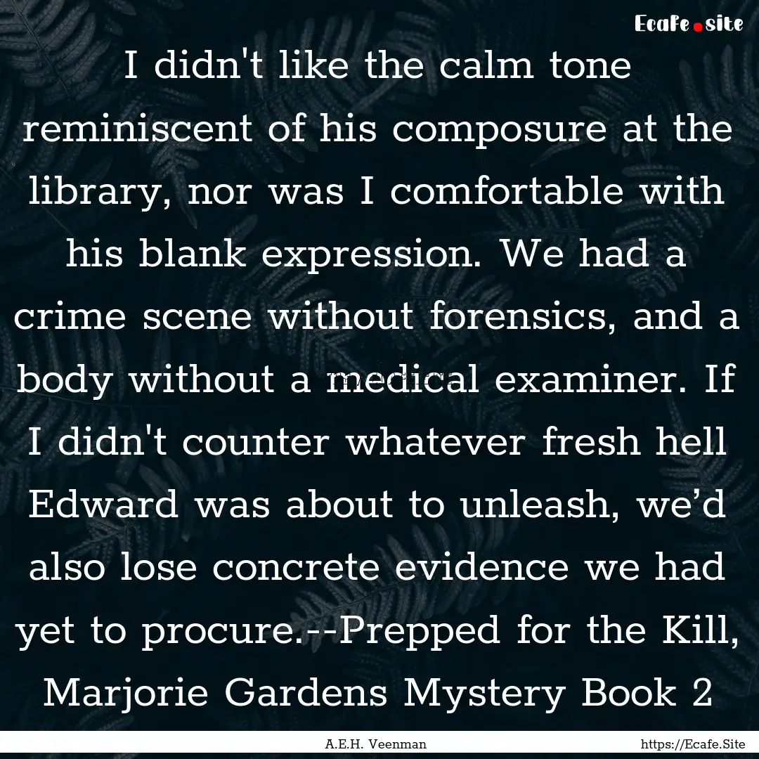 I didn't like the calm tone reminiscent of.... : Quote by A.E.H. Veenman