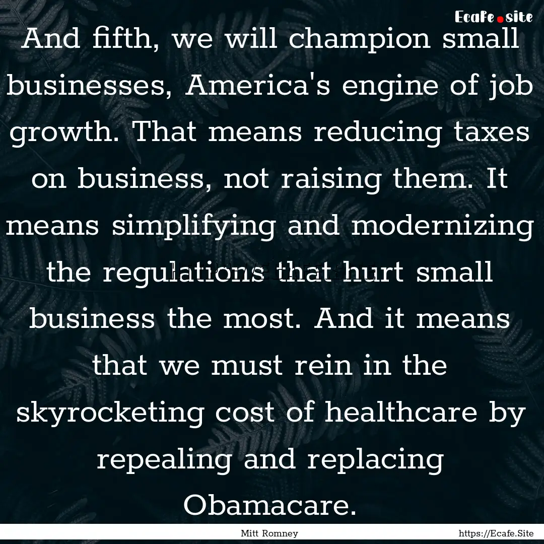 And fifth, we will champion small businesses,.... : Quote by Mitt Romney