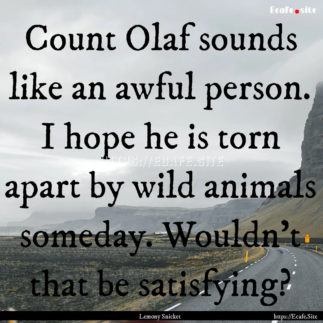 Count Olaf sounds like an awful person. I.... : Quote by Lemony Snicket