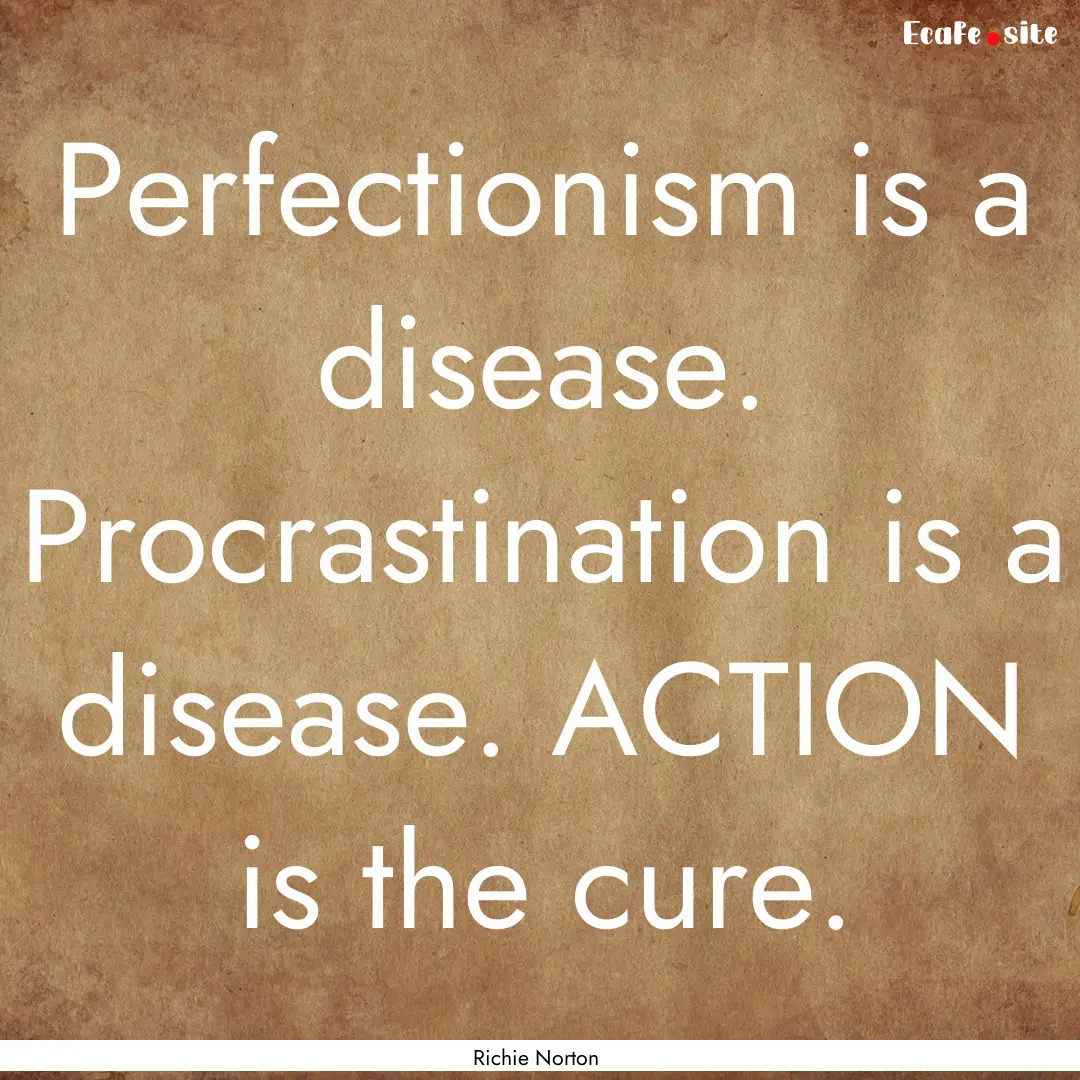 Perfectionism is a disease. Procrastination.... : Quote by Richie Norton