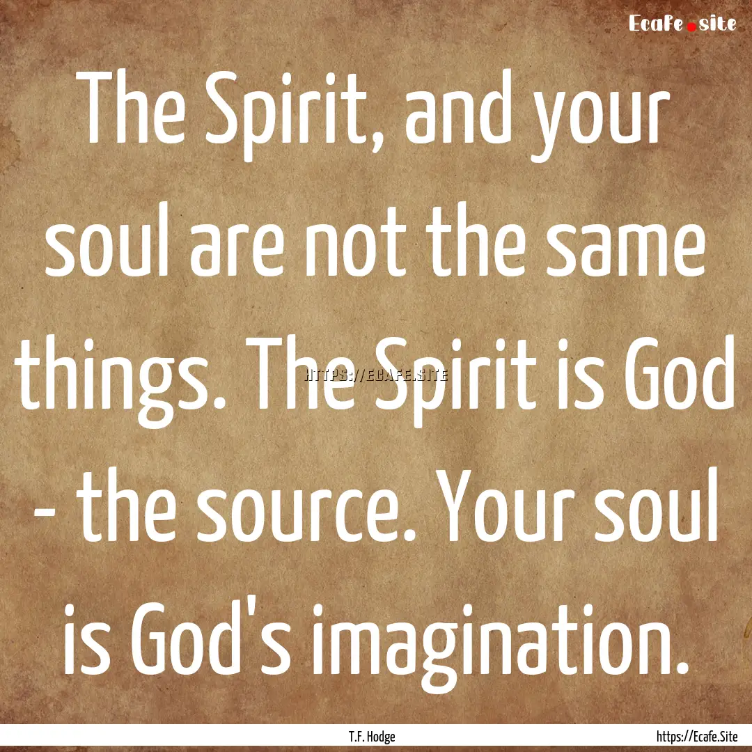 The Spirit, and your soul are not the same.... : Quote by T.F. Hodge