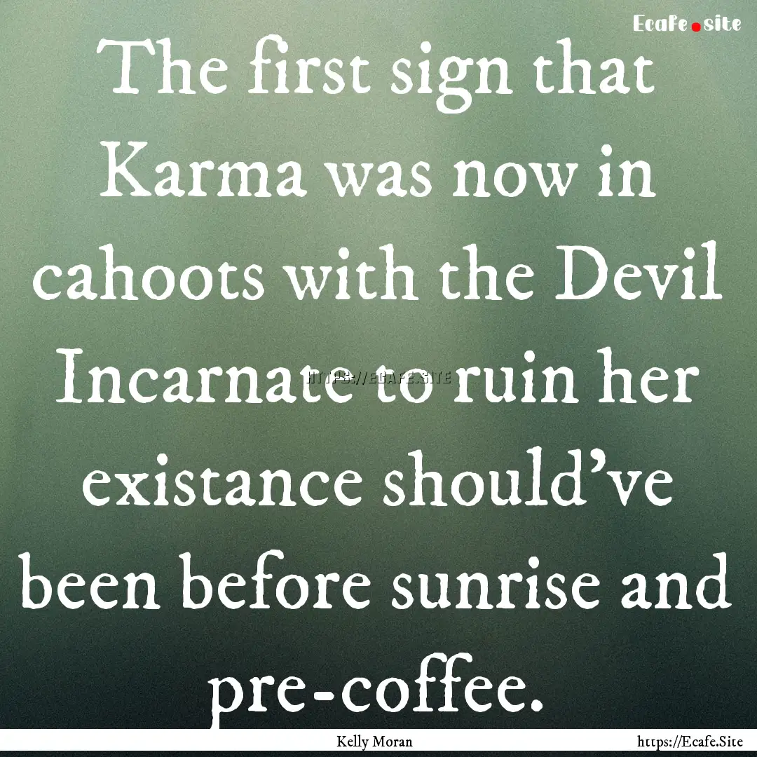 The first sign that Karma was now in cahoots.... : Quote by Kelly Moran