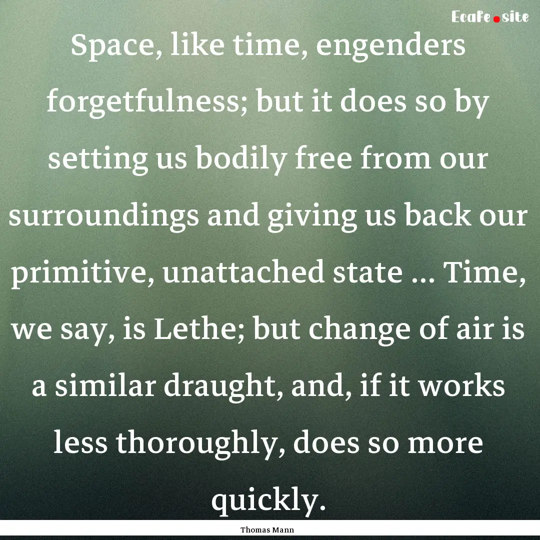 Space, like time, engenders forgetfulness;.... : Quote by Thomas Mann