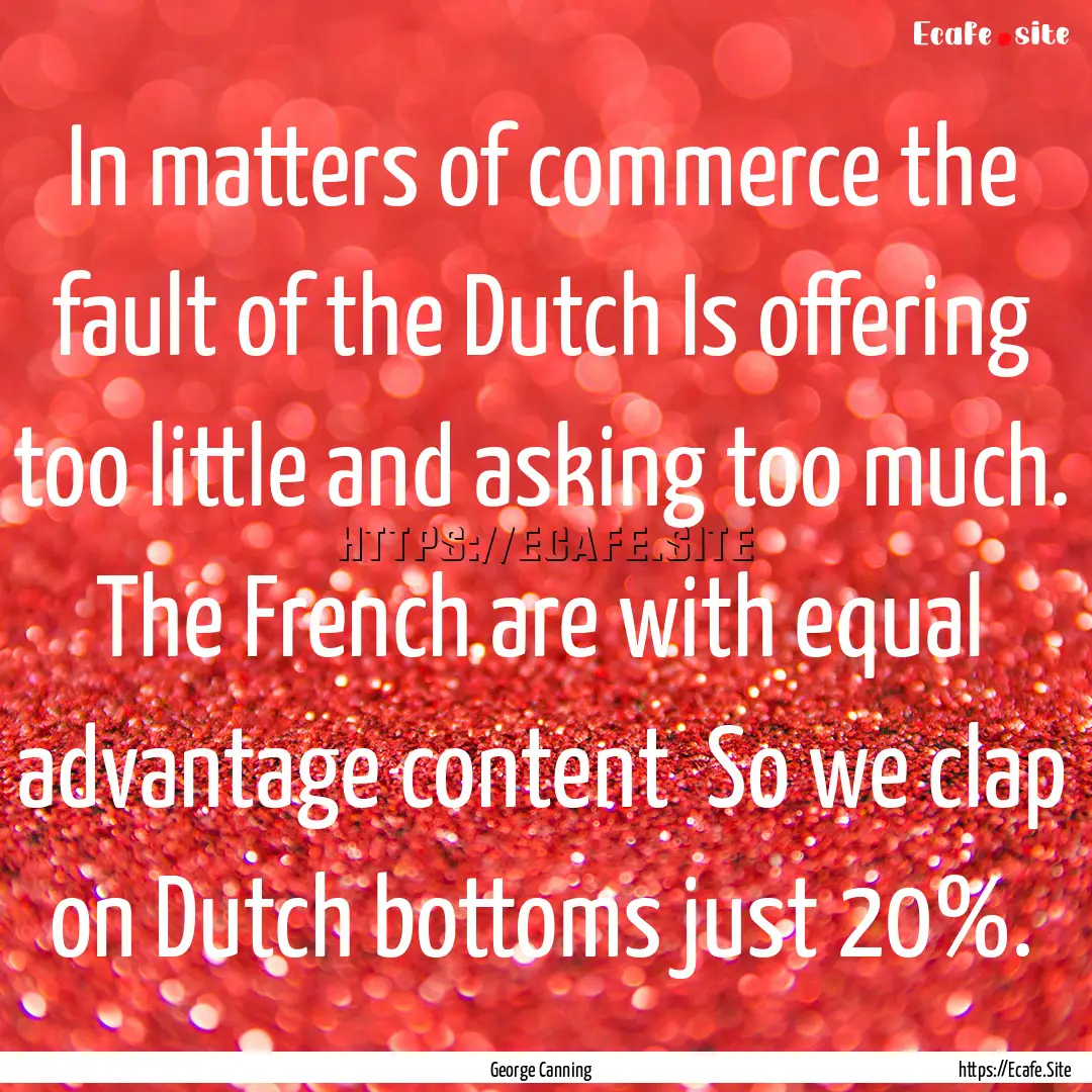 In matters of commerce the fault of the Dutch.... : Quote by George Canning