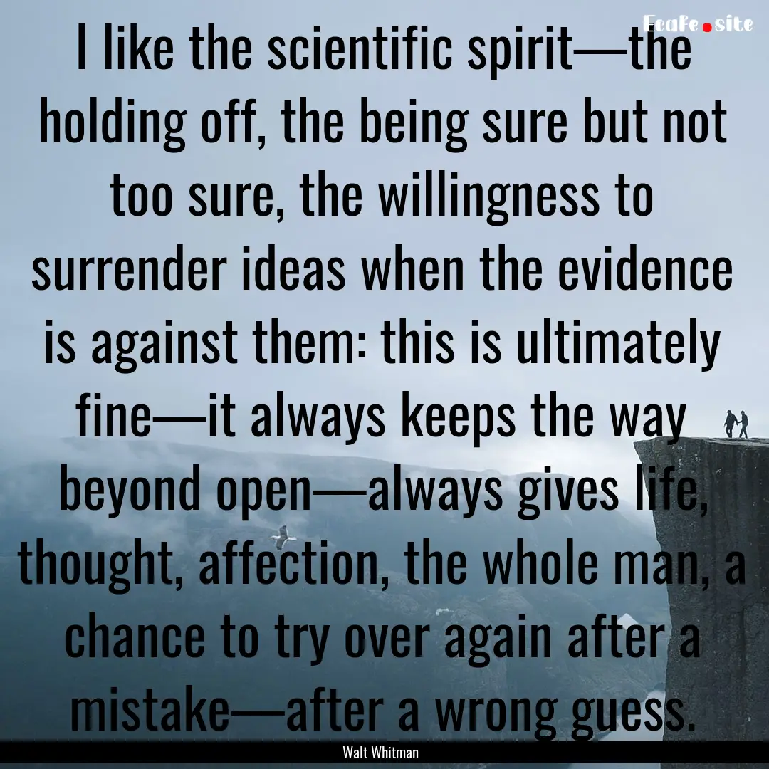 I like the scientific spirit—the holding.... : Quote by Walt Whitman