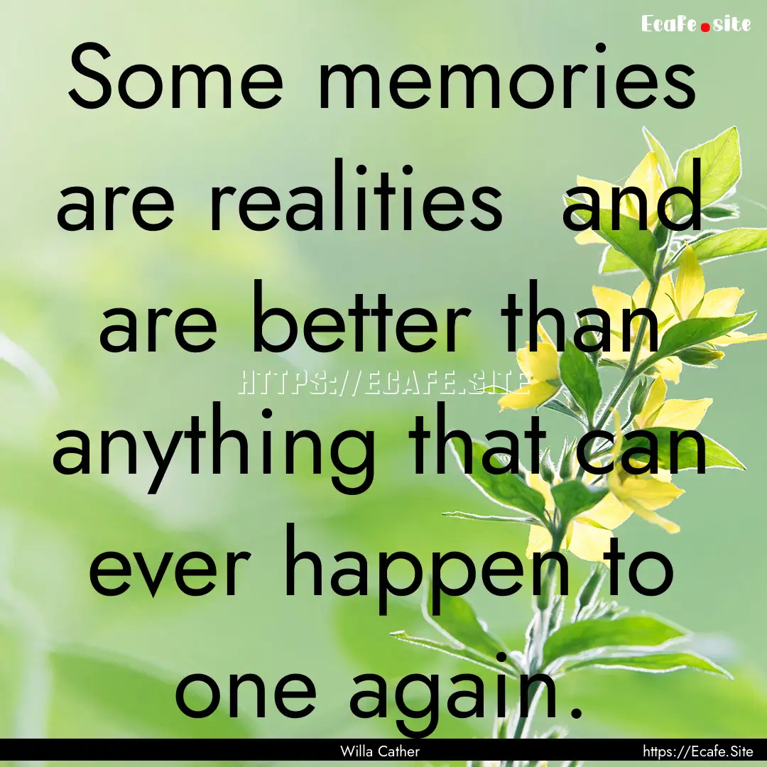 Some memories are realities and are better.... : Quote by Willa Cather