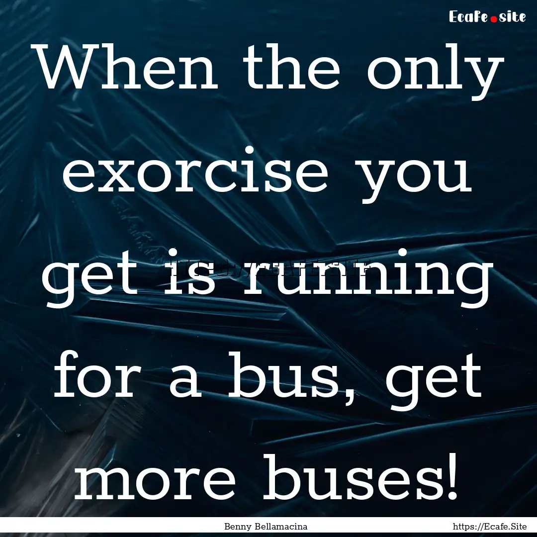 When the only exorcise you get is running.... : Quote by Benny Bellamacina