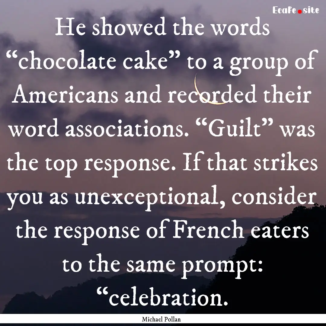 He showed the words “chocolate cake”.... : Quote by Michael Pollan