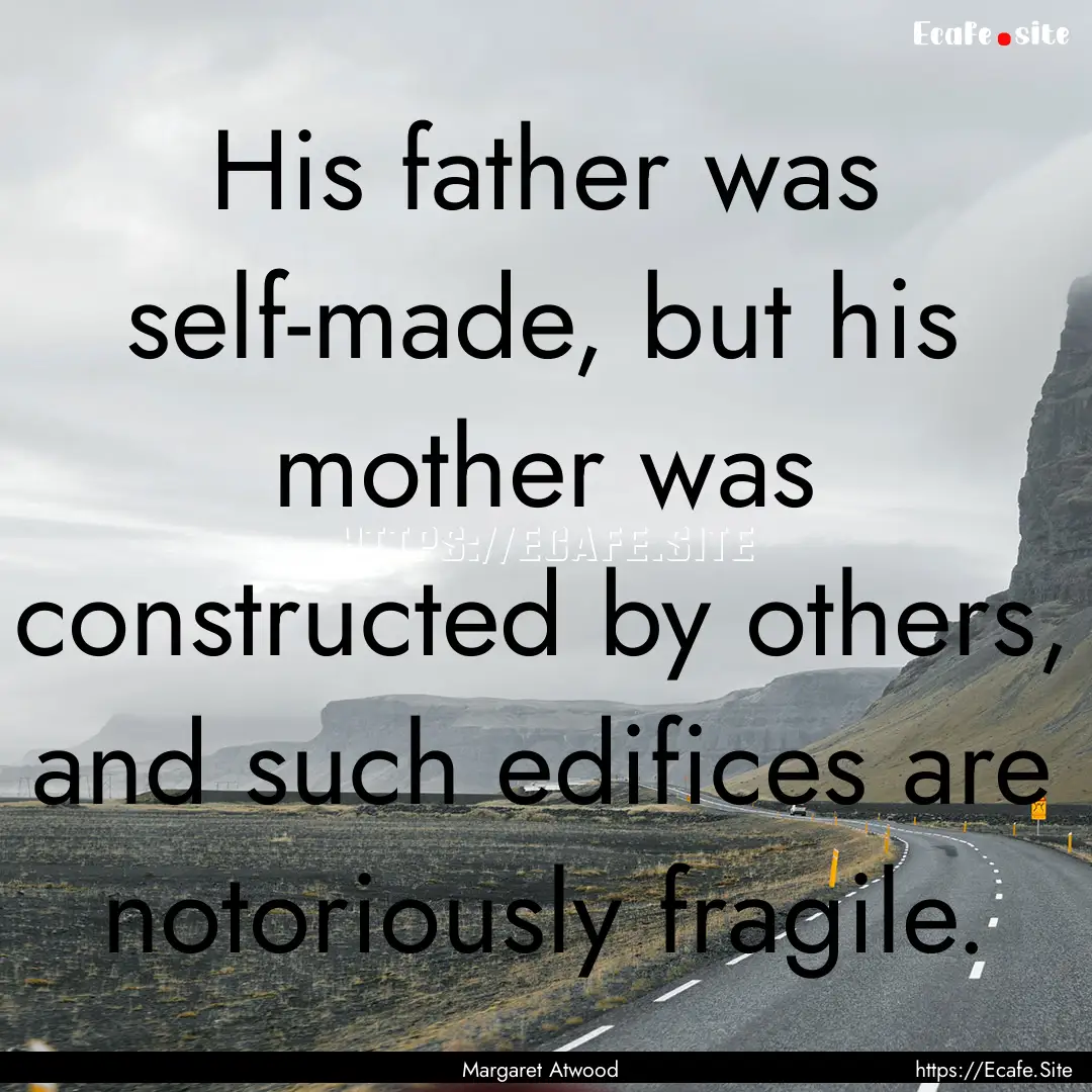 His father was self-made, but his mother.... : Quote by Margaret Atwood