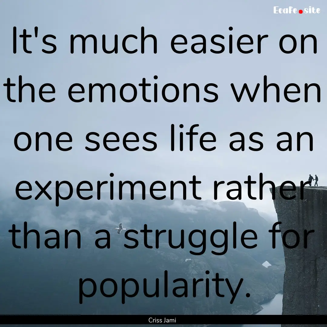 It's much easier on the emotions when one.... : Quote by Criss Jami