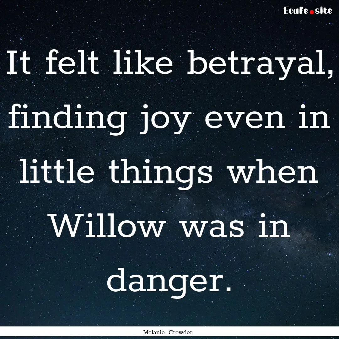 It felt like betrayal, finding joy even in.... : Quote by Melanie Crowder