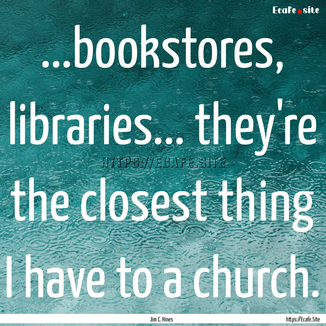 ...bookstores, libraries... they're the closest.... : Quote by Jim C. Hines